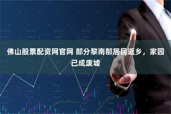佛山股票配资网官网 部分黎南部居民返乡，家园已成废墟